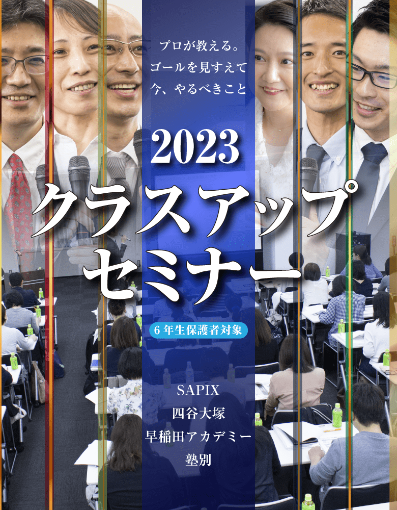 クラスアップセミナー(SAPIX・四谷大塚・早稲田アカデミー 塾別)　プロが教える。ゴールを見すえて　今、やるべきこと